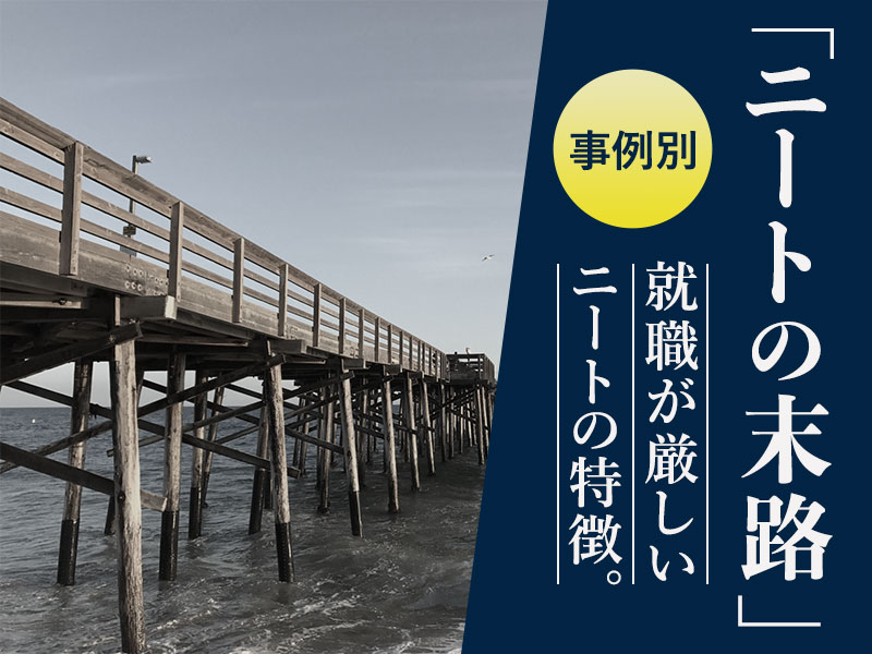 ニートの末路はこうなる 採用担当者が見た9つの事例と就職が厳しいニートの特徴とは