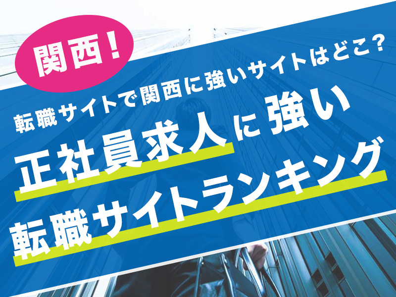 転職サイトで関西に強いサイトはどこ 正社員求人に強い転職サイトランキング